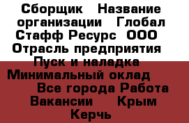 Сборщик › Название организации ­ Глобал Стафф Ресурс, ООО › Отрасль предприятия ­ Пуск и наладка › Минимальный оклад ­ 45 000 - Все города Работа » Вакансии   . Крым,Керчь